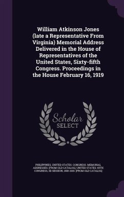 William Atkinson Jones (late a Representative From Virginia) Memorial Address Delivered in the House of Representatives of the United States, Sixty-fi