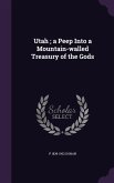 Utah; a Peep Into a Mountain-walled Treasury of the Gods
