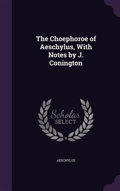 The Choephoroe of Aeschylus, With Notes by J. Conington - Aeschylus