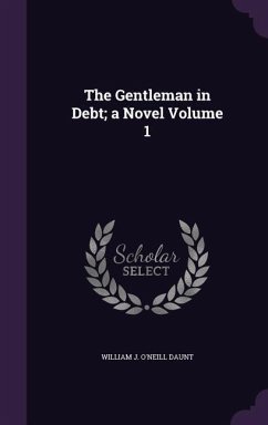 The Gentleman in Debt; a Novel Volume 1 - Daunt, William J O'Neill