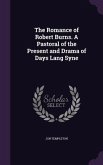 The Romance of Robert Burns. A Pastoral of the Present and Drama of Days Lang Syne