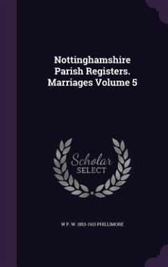 Nottinghamshire Parish Registers. Marriages Volume 5 - Phillimore, W. P. W. 1853-1913