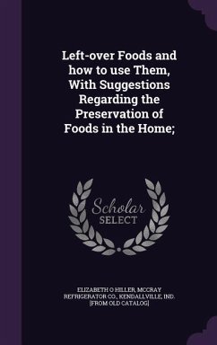 Left-over Foods and how to use Them, With Suggestions Regarding the Preservation of Foods in the Home; - Hiller, Elizabeth O.