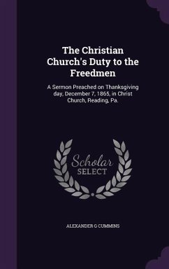 The Christian Church's Duty to the Freedmen: A Sermon Preached on Thanksgiving day, December 7, 1865, in Christ Church, Reading, Pa. - Cummins, Alexander G.