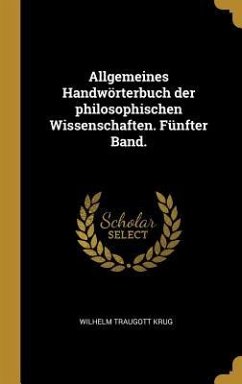 Allgemeines Handwörterbuch Der Philosophischen Wissenschaften. Fünfter Band. - Krug, Wilhelm Traugott