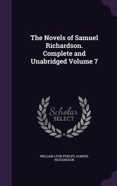 The Novels of Samuel Richardson. Complete and Unabridged Volume 7 - Phelps, William Lyon; Richardson, Samuel