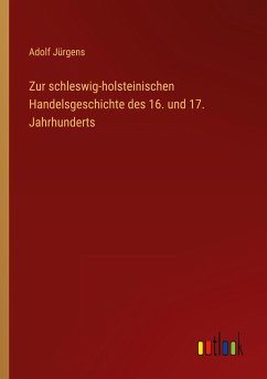 Zur schleswig-holsteinischen Handelsgeschichte des 16. und 17. Jahrhunderts - Jürgens, Adolf