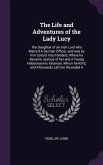 The Life and Adventures of the Lady Lucy: The Daughter of an Irish Lord who Marry'd A German Officer, and was by him Carry'd Into Flanders, Where he B
