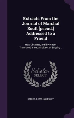 Extracts From the Journal of Marshal Soult [pseud.] Addressed to a Friend: How Obtained, and by Whom Translated is not a Subject of Enquiry .. - Knapp, Samuel L.