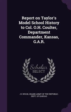 Report on Taylor's Model School History to Col. O.H. Coulter, Department Commander, Kansas, G.A.R. - Wood, J G