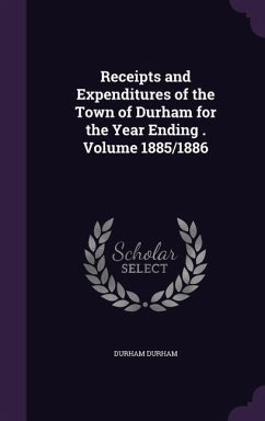 Receipts and Expenditures of the Town of Durham for the Year Ending . Volume 1885/1886 - Durham, Durham