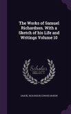 The Works of Samuel Richardson. With a Sketch of his Life and Writings Volume 10