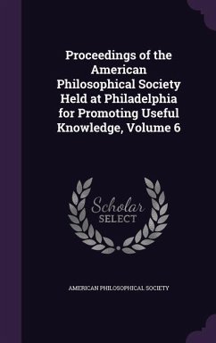 Proceedings of the American Philosophical Society Held at Philadelphia for Promoting Useful Knowledge, Volume 6