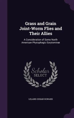 Grass and Grain Joint-Worm Flies and Their Allies - Howard, Leland Ossian