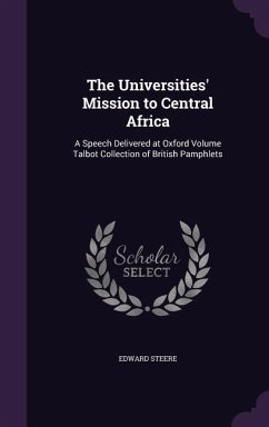 The Universities' Mission to Central Africa: A Speech Delivered at Oxford Volume Talbot Collection of British Pamphlets - Steere, Edward