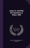 James A. Garfield. His Speeches at Home. 1880