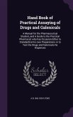 Hand Book of Practical Assaying of Drugs and Galenicals: A Manual for the Pharmaceutical Student, and A Guide to the Practical Pharmacist who has Occa