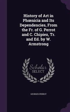 History of Art in Phoenicia and Its Dependencies, From the Fr. of G. Perrot and C. Chipiez, Tr. and Ed. by W. Armstrong - Perrot, Georges