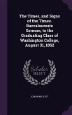 The Times, and Signs of the Times. Baccalaureate Sermon, to the Graduating Class of Washington College, August 31, 1862