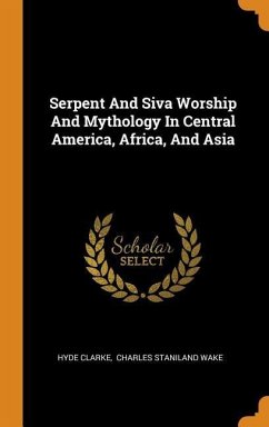 Serpent And Siva Worship And Mythology In Central America, Africa, And Asia - Clarke, Hyde
