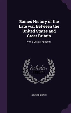 Baines History of the Late war Between the United States and Great Britain: With a Critical Appendix - Baines, Edward