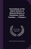 Proceedings of the Elliott Society of Natural History of Charleston, South-Carolina. ..., Volume 1