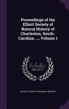 Proceedings of the Elliott Society of Natural History of Charleston, South-Carolina. ..., Volume 1