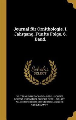 Journal Für Ornithologie. I. Jahrgang. Fünfte Folge. 6. Band. - Ornithologen-Gesellschaft, Deutsche; Gesellschaft, Deutsche Ornithologische