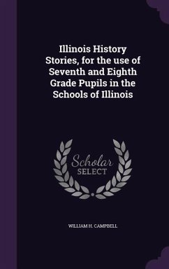 Illinois History Stories, for the use of Seventh and Eighth Grade Pupils in the Schools of Illinois - Campbell, William H.
