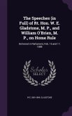 The Speeches (in Full) of Rt. Hon. W. E. Gladstone, M. P., and William O'Brien, M. P., on Home Rule: Delivered in Parliament, Feb. 16 and 17, 1888