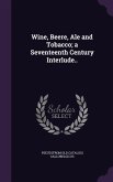 Wine, Beere, Ale and Tobacco; a Seventeenth Century Interlude..