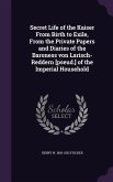 Secret Life of the Kaiser From Birth to Exile, From the Private Papers and Diaries of the Baroness von Larisch-Reddern [pseud.] of the Imperial Househ
