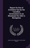 Report On Use of Acetylene Gas by the Canadian Government As an Illuminant for Aids to Navigation