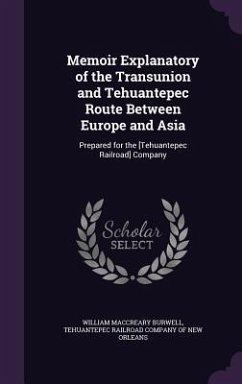 Memoir Explanatory of the Transunion and Tehuantepec Route Between Europe and Asia: Prepared for the [Tehuantepec Railroad] Company - Burwell, William Maccreary