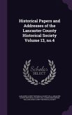 Historical Papers and Addresses of the Lancaster County Historical Society Volume 13, no.4