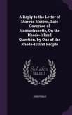 A Reply to the Letter of Marcus Morton, Late Governor of Massachusetts, On the Rhode-Island Question. by One of the Rhode-Island People