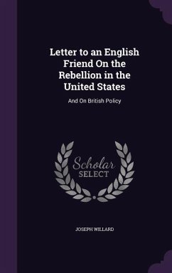 Letter to an English Friend On the Rebellion in the United States: And On British Policy - Willard, Joseph