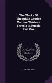 The Works Of Theophile Gautier Volume Thirteen Travels In Russia Part One