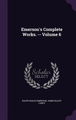 Emerson's Complete Works. -- Volume 6 - Emerson, Ralph Waldo; Cabot, James Elliot