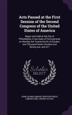 Acts Passed at the First Session of the Second Congress of the United States of America: Begun and Held at the City of Philadelphia, in the State of P