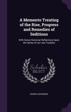 A Memento Treating of the Rise, Progress and Remedies of Seditions: With Some Historical Reflections Upon the Series of our Late Troubles - L'Estrange, Roger