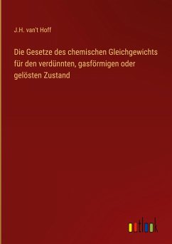 Die Gesetze des chemischen Gleichgewichts für den verdünnten, gasförmigen oder gelösten Zustand - Hoff, J. H. van't