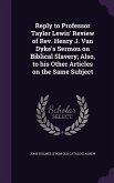 Reply to Professor Tayler Lewis' Review of Rev. Henry J. Van Dyke's Sermon on Biblical Slavery; Also, to his Other Articles on the Same Subject