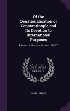 Of the Denationalisation of Constantinople and Its Devotion to International Purposes - Lorimer, James