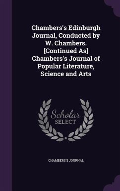 Cover Chambers's Edinburgh Journal, Conducted by W. Chambers. [Continued As] Chambers's Journal of Popular Literature, Science and Arts