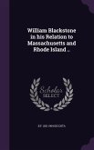 William Blackstone in his Relation to Massachusetts and Rhode Island ..