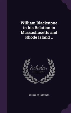 William Blackstone in his Relation to Massachusetts and Rhode Island .. - Decosta, B F