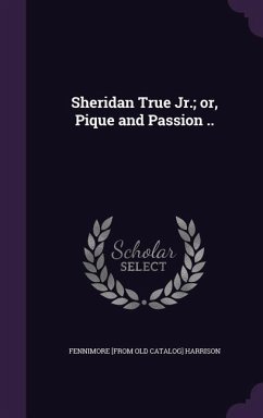 Sheridan True Jr.; or, Pique and Passion .. - Harrison, Fennimore [From Old Catalog]