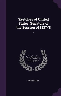 Sketches of United States' Senators of the Session of 1837-'8 .. - Etter, Joseph