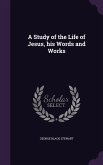 A Study of the Life of Jesus, his Words and Works
